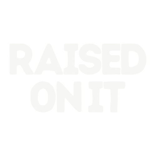 Raised On It